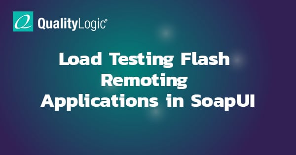 Load Testing Flash Remoting Applications in SoapUI - QualityLogic