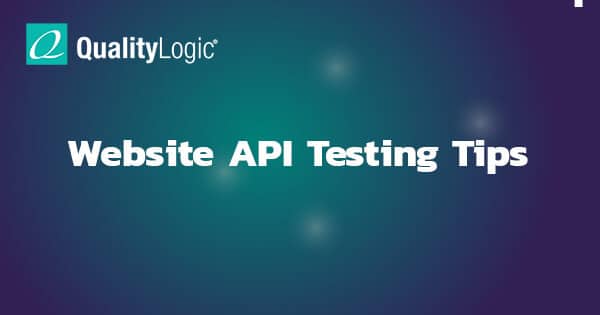 Website API Testing Tips - On-Demand API Testing - QualityLogic
