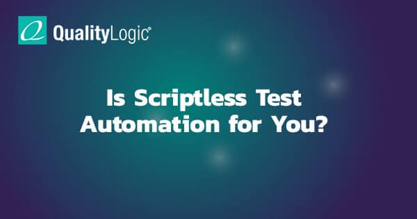 What Are the Pros and Cons of Scriptless Test Automation? - QualityLogic